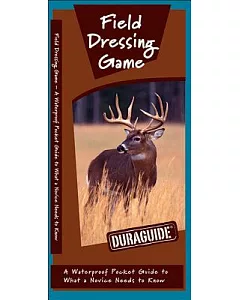 Field Dressing Game: A WaterProof Pocket Guide to What a Novice Needs to Know
