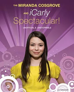 The Miranda Cosgrove and Icarly Spectacular!: Unofficial & Unstoppable