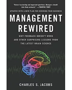 Management Rewired: Why Feedback Doesn’t Work and Other Surprising Lessons from the Latest Brain Science