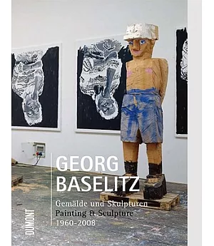Georg Baselitz: Gemalde und Skulpturen/Painting & Sculpture 1960-2008
