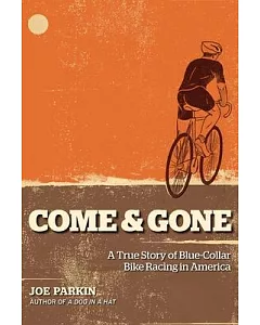 Come & Gone: A True Story If Blue-collar Bike Racing in America