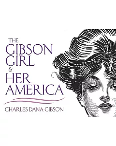 The Gibson Girl and Her America: The Best Drawings of Charles Dana Gibson