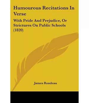 Humourous Recitations in Verse: With Pride and Prejudice, or Strictures on Public Schools