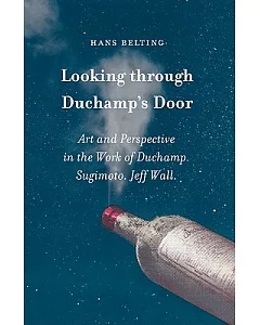 Looking Through Duchamp’s Door: Art and Perspective in the Work of Duchamp, Sugimoto, Jeff Wall