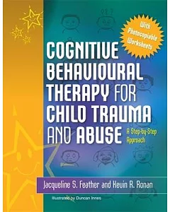 Cognitive Behavioural Therapy for Child Trauma and Abuse: An Step-by-Step Approach