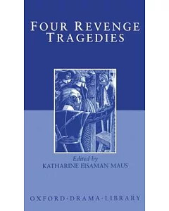 Four Revenge Tragedies: The Spanish Tragedy, the Revenger’s Tragedy, the Revenge of Bussy D’Ambois, the Atheist’s Tragedy