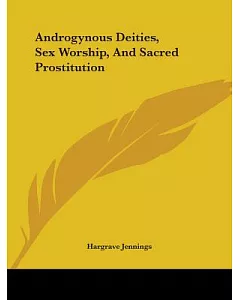Androgynous Deities, Sex Worship, and Sacred Prostitution
