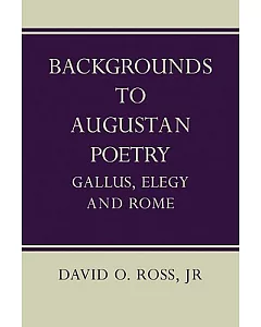 Backgrounds to Augustan Poetry: Gallus Elegy and Rome