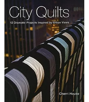 City Quilts: 12 Dramatic Projects Inspired by Urban Views