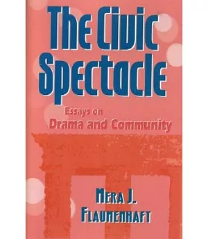 The Civic Spectacle: Essays on Drama and Community