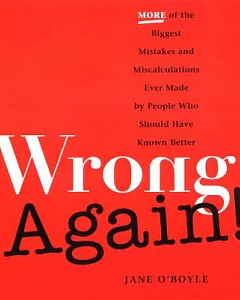 Wrong Again!: More of the Biggest Mistakes and Miscalculations Ever Made by People Who Should Have Known Better
