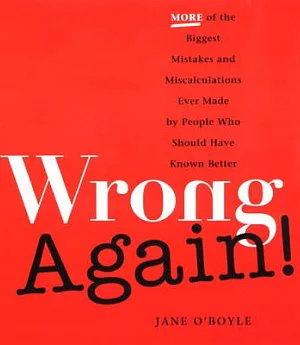 Wrong Again!: More of the Biggest Mistakes and Miscalculations Ever Made by People Who Should Have Known Better