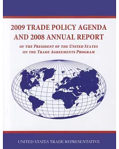 trade Policy Agenda 2009 and Annual Report 2008: Of the President of the United States on the trade Agreements Program