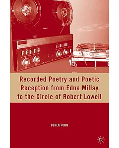 Recorded Poetry and Poetic Reception from Edna Millay to the Circle of Robert Lowell