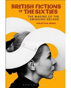 British Fictions of the Sixties: The Making of the Swinging Decade