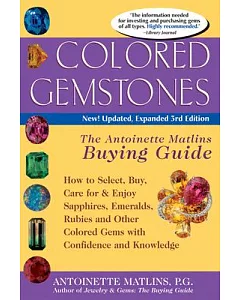 Colored Gemstones: The Antoinette matlins Buying Guide. How to Select, Buy, Care for & Enjoy Sapphires, Emeralds, Rubies and Oth