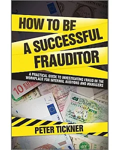 How to Be a Successful Frauditor: A Practical Guide to Investigating Fraud in the Workplace for Internal Auditors and Managers