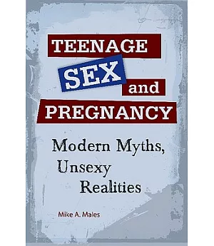 Teenage Sex and Pregnancy: Modern Myths, Unsexy Realities