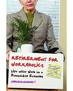 Retirement for Workaholics: Life After Work in a Downsized Economy