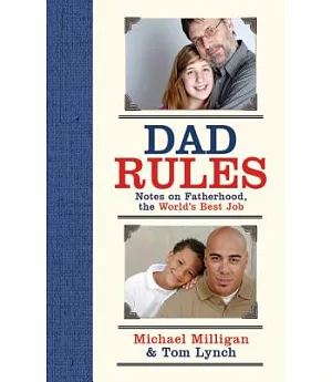 Dad Rules: Notes on Fatherhood, the World’s Best Job
