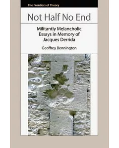 Not Half No End: Militantly Melancholic Essays of Jacques Derrida