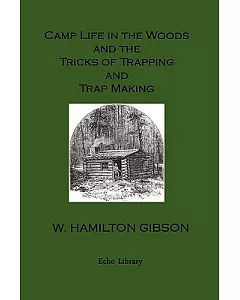 Camp Life in the Woods and the Tricks of Trapping and Trap Making