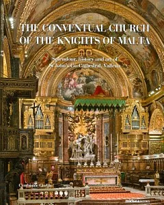 The Conventual Church of the Knights of Malta: Splendour, History and Art of St John’s Co-cathedral, Valletta