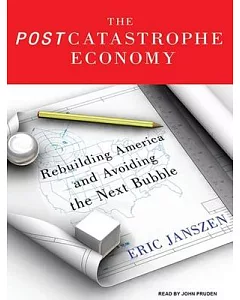 The Post Catastrophe Economy: Rebuilding America and Avoiding the Next Bubble: Library Edition