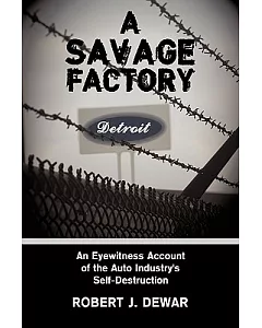 A Savage Factory: An Eyewitness Account of the Auto Industry’s Self-destruction