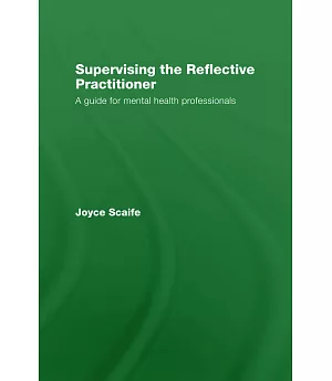 Supervising the Reflective Practitioner: An Essential Guide to Theory and Practice