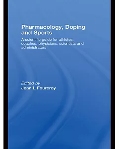 Pharmacology, Doping and Sports: A Scientific Guide for Athletes, Coaches, Physicians, Scientists and Administrators