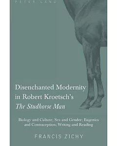 Disenchanted Modernity in Robert Kroetsch’s the Studhorse Man: Biology and Culture; Sex and Gender; Eugenics and Contraception;