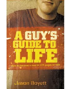 A Guy’s Guide to Life: How to Become a Man in 224 Pages or Less