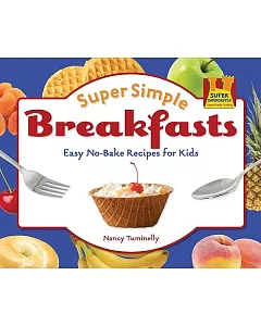 Super Simple Breakfasts: Easy No-bake Recipes for Kids: Easy No-bake Recipes for Kids