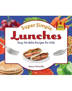 Super Simple Lunches: Easy No-bake Recipes for Kids: Easy No-bake Recipes for Kids