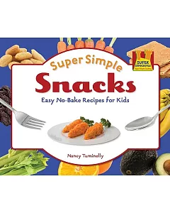 Super Simple Snacks: Easy No-bake Recipes for Kids: Easy No-bake Recipes for Kids