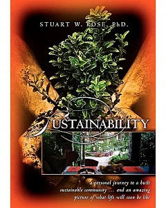Sustainability: A Personal Journey to a Built Sustainable Community...and an Amazing Picture of What Life Will Soon Be Like