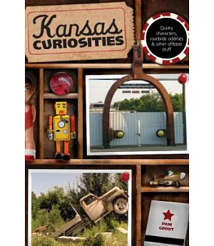 Kansas Curiosities: Quirky Characters, Roadside Oddities & Other Offbeat Stuff