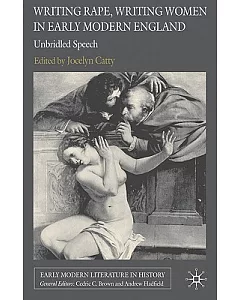Writing Rape, Writing Women in Early Modern England: Unbridled Speech