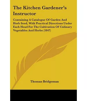 The Kitchen Gardener’s Instructor: Containing a Catalogue of Garden and Herb Seed, With Practical Directions Under Each Head fo