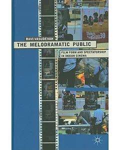 The Melodramatic Public: Film Form and Spectatorship in Indian Cinema