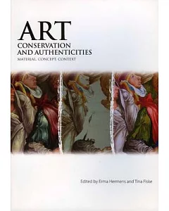 Art, Conservation and Authenticities: Material, Concept, Context: Proceedings of the International Conference Held at the Univer