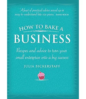 How to Bake a Business: Recipes and Advice to Turn Your Small Enterprise into a Big Success