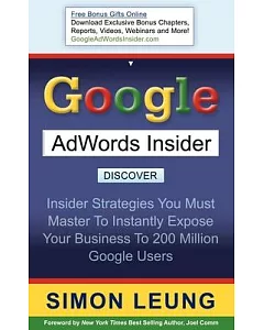 Google Adwords Insider: Insider Strategies You Must Master to Instantly Expose Your Business to 200 Million Google Users
