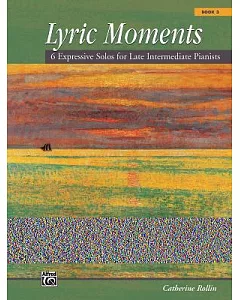 Lyric Moments: 6 Expressive Solos for Late Intermediate Pianists