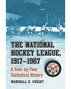 The National Hockey League, 1917-1967: A Year-by-Year Statistical History