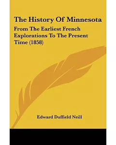 The History of Minnesota: From the Earliest French Explorations to the Present Time