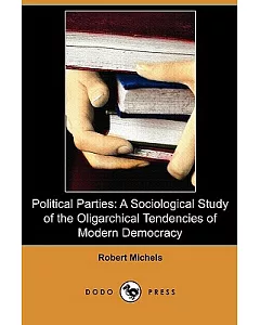 Political Parties: A Sociological Study of the Oligarchical Tendencies of Modern Democracy