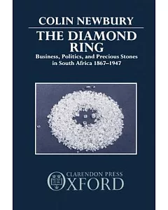 The Diamond Ring: Business, Politics, and Precious Stones in South Africa, 1867-1947