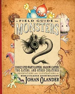 A Field Guide to Monsters: Googly-Eyed Wart Floppers, Shadows-Casters, Toe-Eaters, and Other Creatures